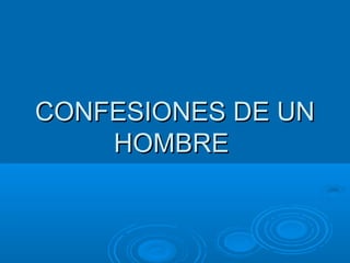 CONFESIONES DE UNCONFESIONES DE UN
HOMBREHOMBRE
 