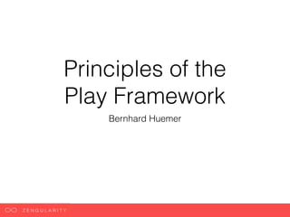 Principles of the  
Play Framework
Bernhard Huemer
 