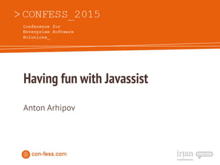 Having fun with Javassist
Anton Arhipov
 