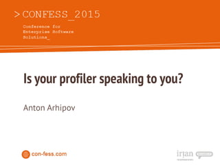 Is your profiler speaking to you?
Anton Arhipov
 