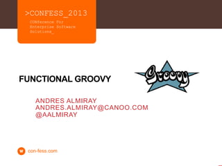 FUNCTIONAL GROOVY

   ANDRES ALMIRAY
   ANDRES.ALMIRAY@CANOO.COM
   @AALMIRAY
 
