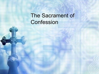 The Sacrament of
Confession
 