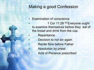 Making a good Confession
• Examination of conscience
• 1 Cor 11:28 28 Everyone ought
to examine themselves before they eat...