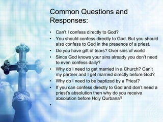 Common Questions and
Responses:
• Can‘t I confess directly to God?
• You should confess directly to God. But you should
al...