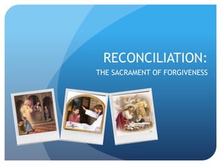 RECONCILIATION:
THE SACRAMENT OF FORGIVENESS
 
