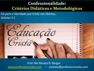 Foi para a liberdade que Cristo nos libertou.
Gálatas 5:1
Prof. Me Renato R. Borges
www.professorrenato.com – contato@professorrenato.com
 
