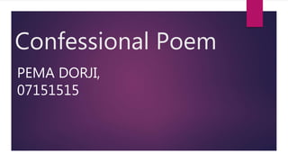 Confessional Poem
PEMA DORJI,
07151515
 