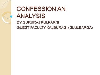 CONFESSION AN
ANALYSIS
BY GURURAJ KULKARNI
GUEST FACULTY KALBURAGI (GLULBARGA)
 