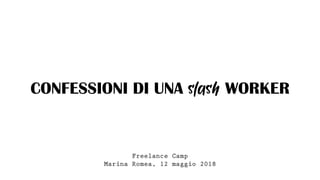 CONFESSIONI DI UNA slash WORKER
Freelance Camp
Marina Romea, 12 maggio 2018
 