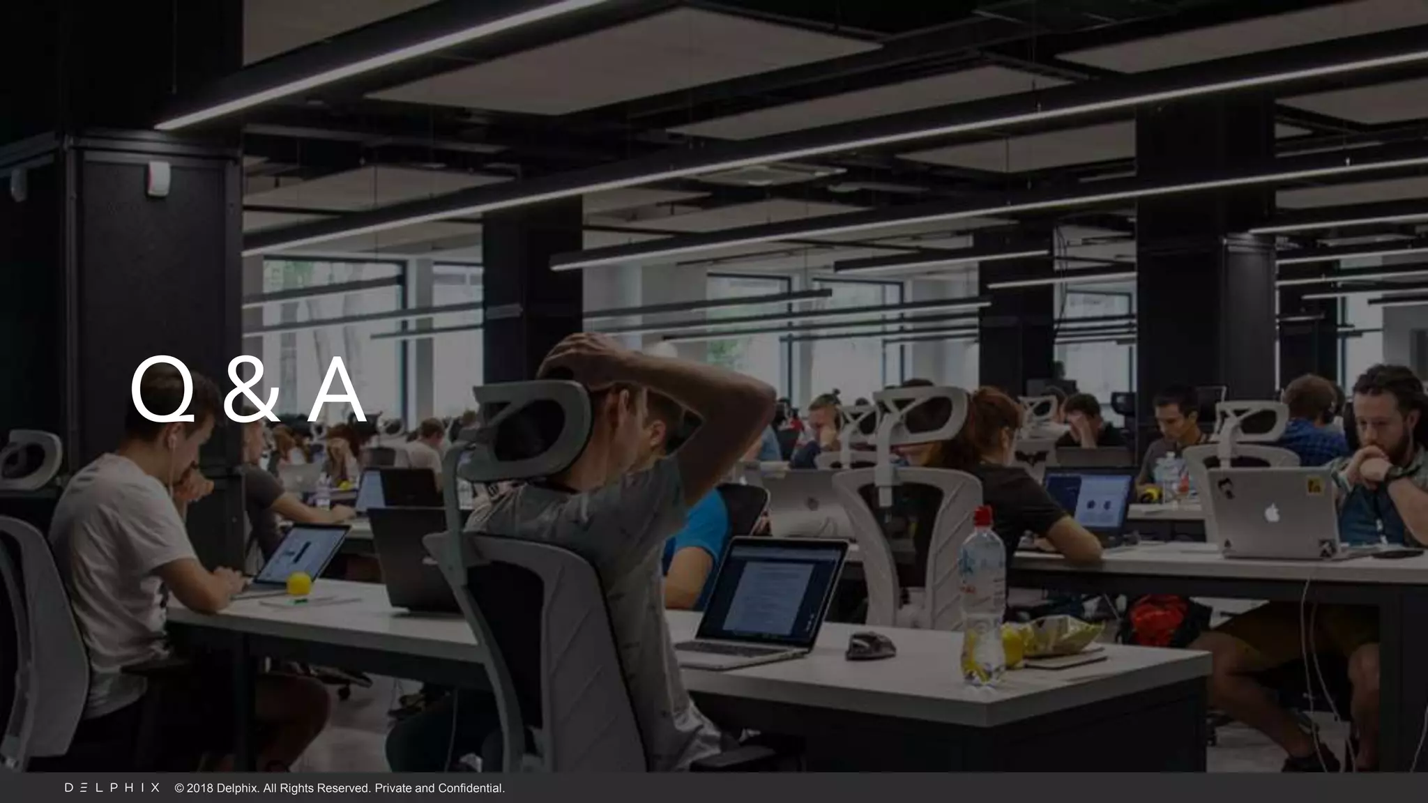 © 2018 Delphix. All Rights Reserved. Private and Confidential.
Q & A