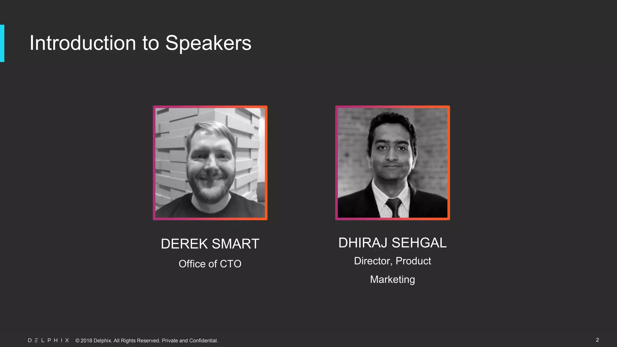 © 2018 Delphix. All Rights Reserved. Private and Confidential.
Introduction to Speakers
2
DHIRAJ SEHGAL
Director, Product
Marketing
DEREK SMART
Office of CTO