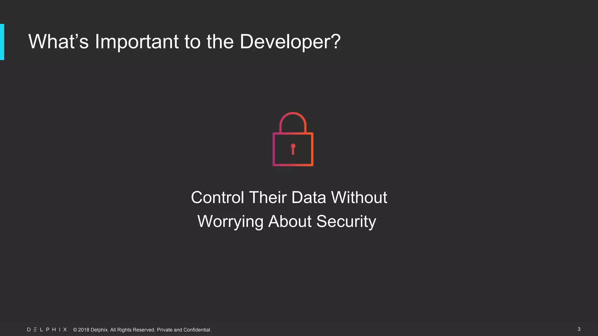 © 2018 Delphix. All Rights Reserved. Private and Confidential.
What’s Important to the Developer?
3
Control Their Data Without
Worrying About Security