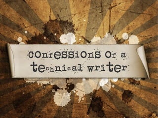 Confessions of a
technical writer
 