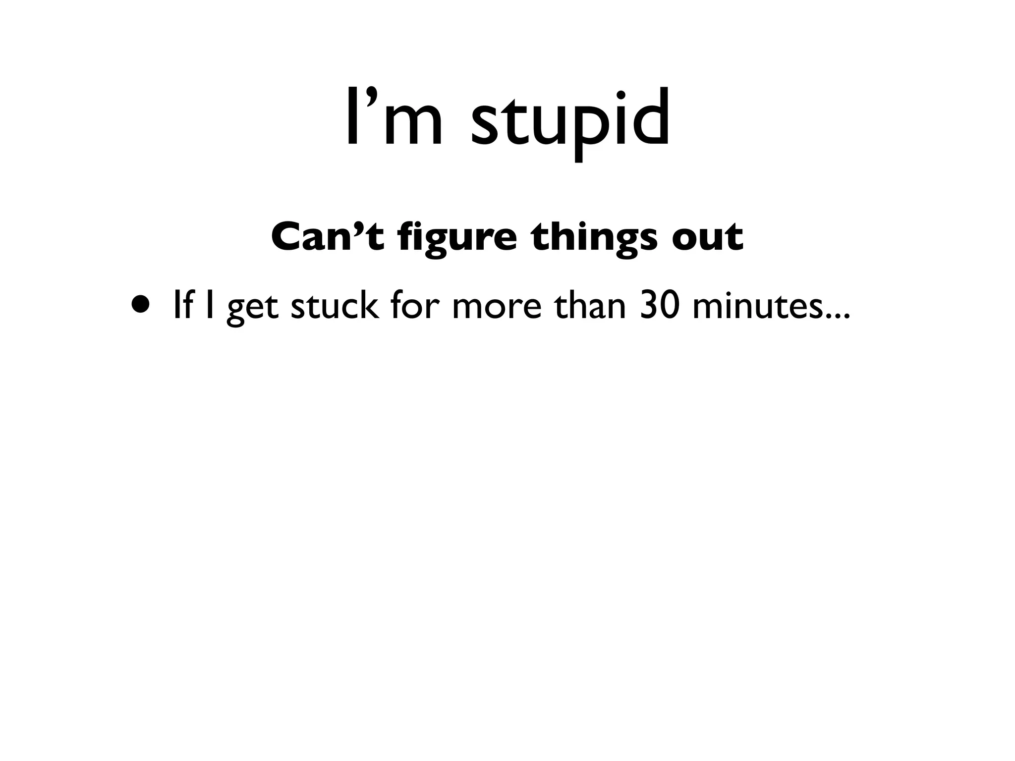 Daniel Greenfeld
                                                 @pydanny




            I’m stupid

• Can’t ﬁgure things out
• Can’t remember things
• Too stupid not to ask stupid questions
 