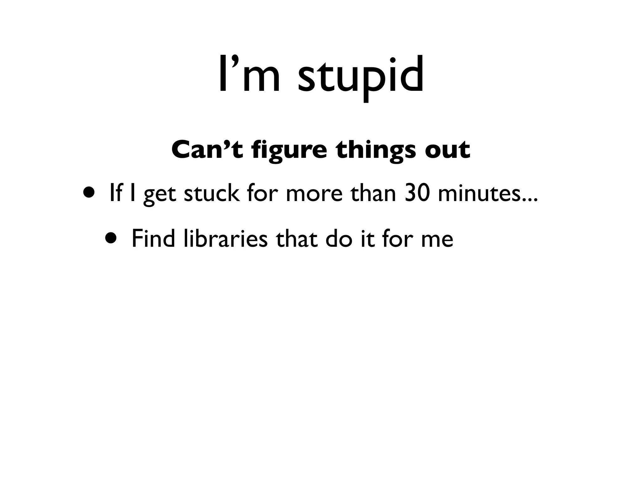 Daniel Greenfeld
                               @pydanny




   I’m stupid
Can’t ﬁgure things out
 
