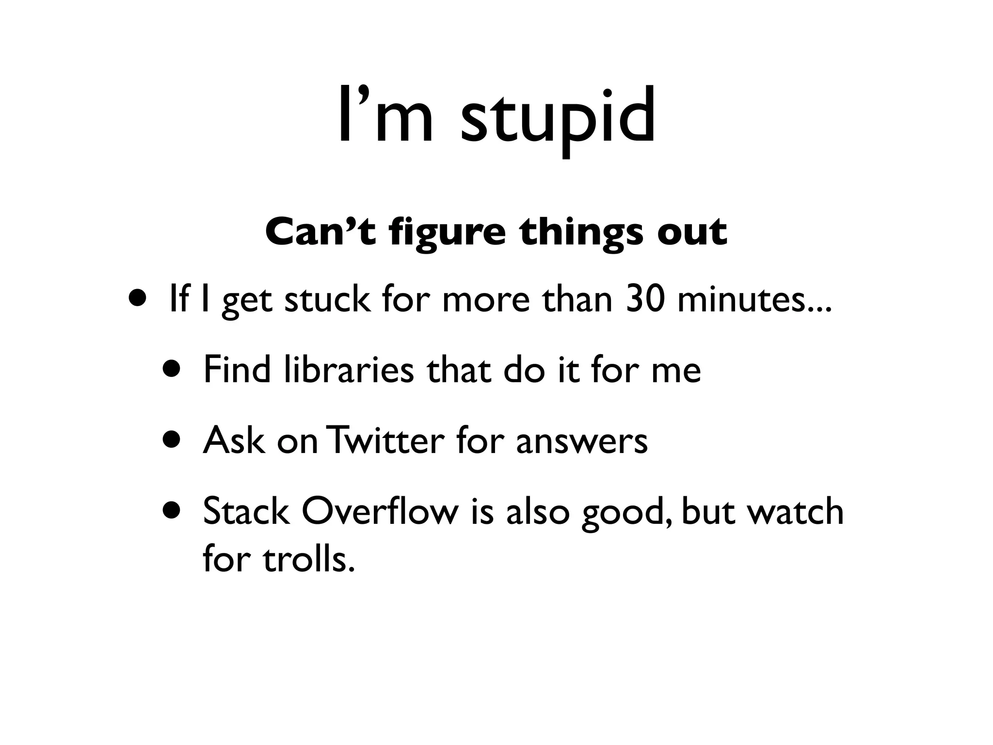 Daniel Greenfeld
                                                     @pydanny




             I’m stupid
        Can’t ﬁgure things out
• If I get stuck for more than 30 minutes...
 • Find libraries that do it for me
 