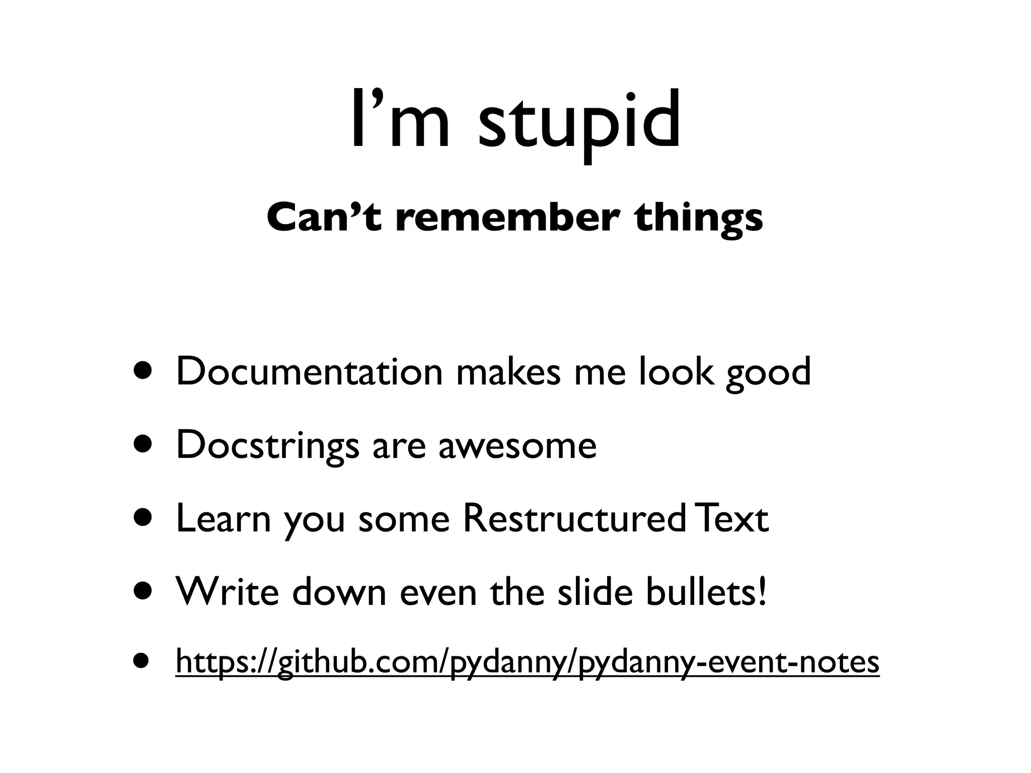 Daniel Greenfeld
                                           @pydanny




           I’m stupid
Too stupid not to ask stupid questions
 