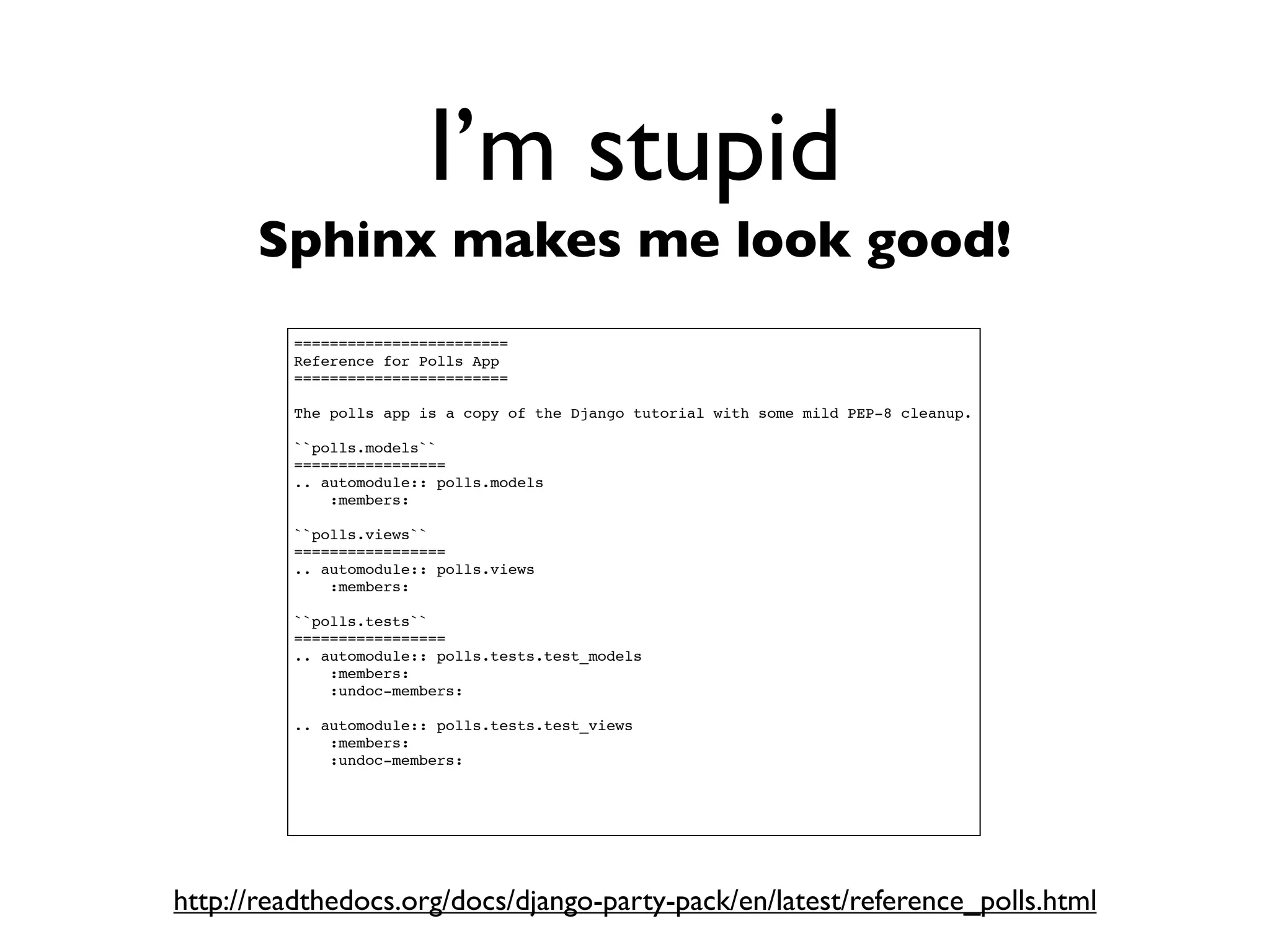 Daniel Greenfeld
                                           @pydanny




          I’m stupid
      Can’t remember things


• Documentation makes me look good
• Docstrings are awesome
 