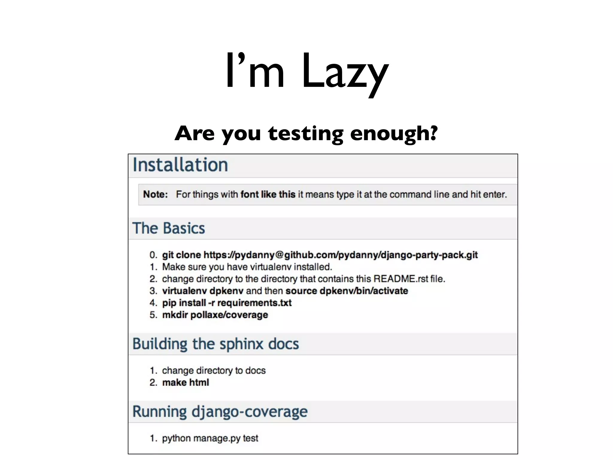 Daniel Greenfeld
                                                                                     @pydanny




                    I’m stupid
      Sphinx makes me look good!




http://readthedocs.org/docs/django-party-pack/en/latest/reference_polls.html
 