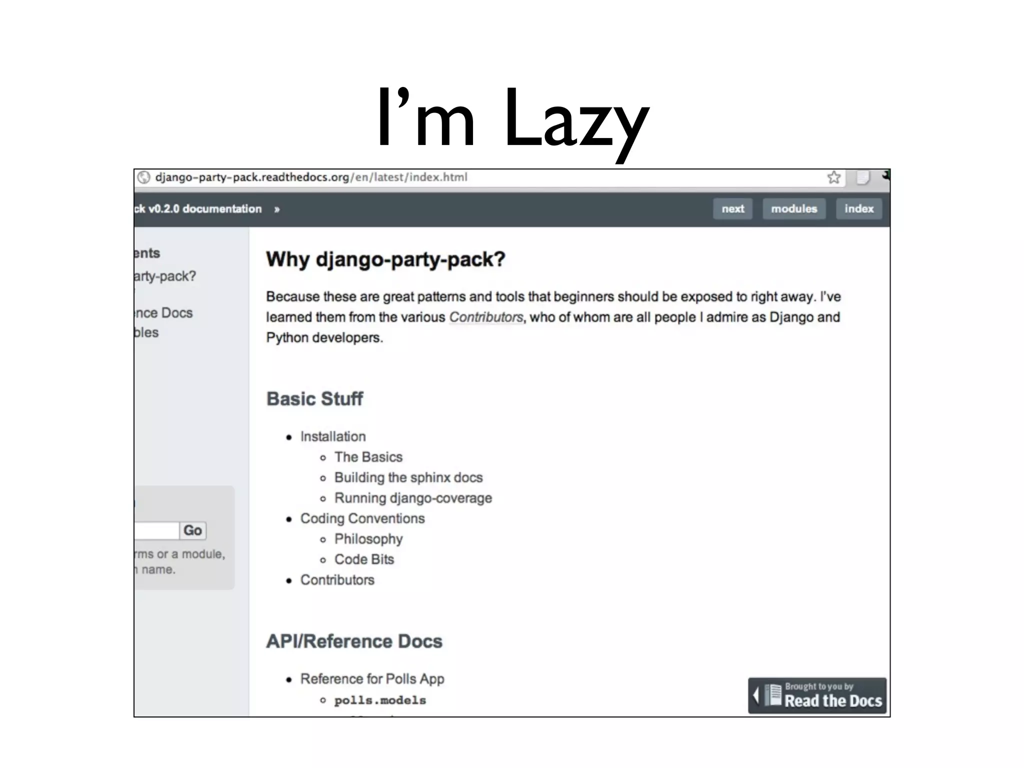 Daniel Greenfeld
                                                         @pydanny




               I’m lazy
   Don’t wanna do anything twice

• If I write the same code twice I stick it in a
  function
 