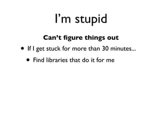 Daniel Greenfeld
                               @pydanny




   I’m stupid
Can’t ﬁgure things out
 