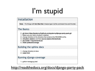 Daniel Greenfeld
                                                   @pydanny




             I’m stupid
Too stupid not to ask stupid questions




 • There are no stupid questions
 • Don’t try and impress the people around
   you by not asking questions.
 