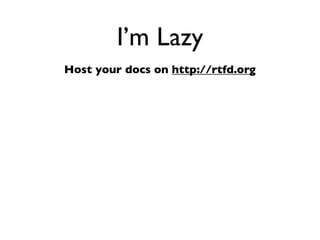 Daniel Greenfeld
                                        @pydanny




             I’m lazy

• Don’t wanna do anything twice
 
