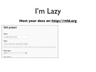 Daniel Greenfeld
                                               @pydanny




             I’m lazy

• Don’t wanna do anything twice
• Don’t wanna debug code when I had it
  working before
 