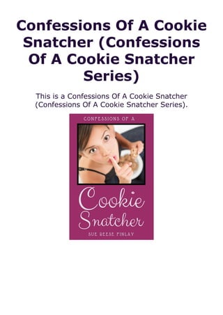 Confessions Of A Cookie
Snatcher (Confessions
Of A Cookie Snatcher
Series)
This is a Confessions Of A Cookie Snatcher
(Confessions Of A Cookie Snatcher Series).
 