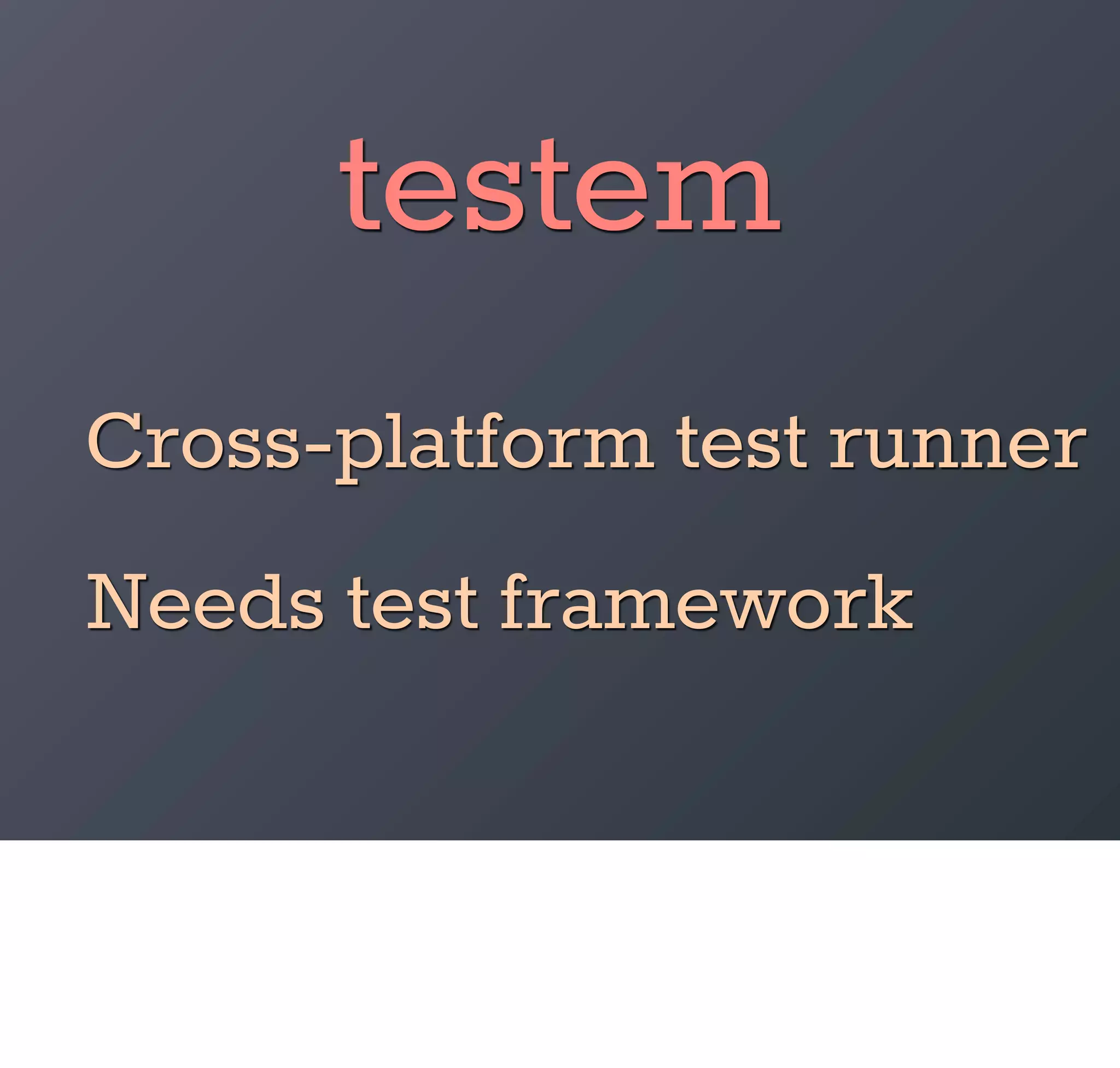 testem
Cross-platform test runner
Needs test framework
 