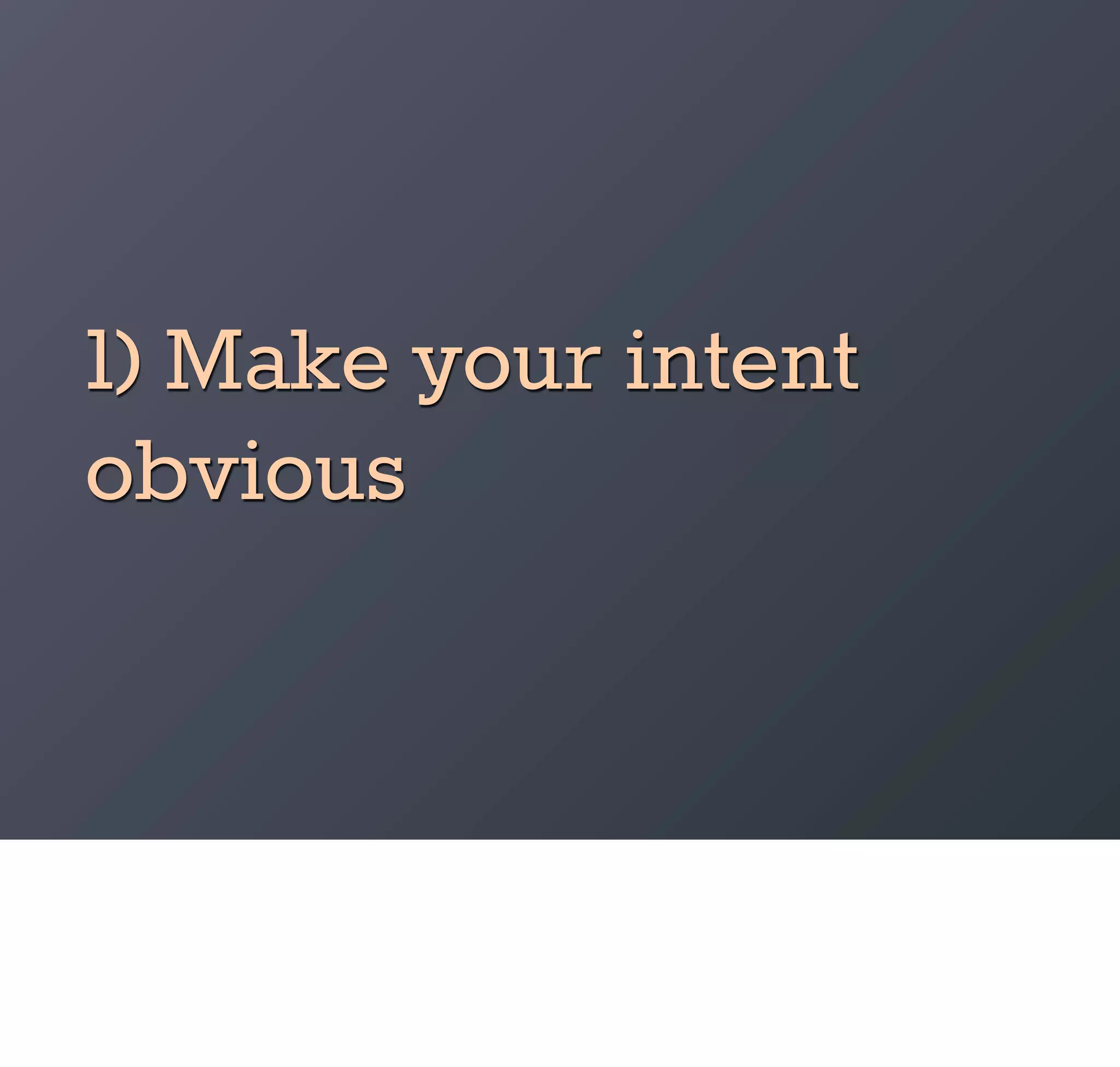 1) Make your intent
obvious
 