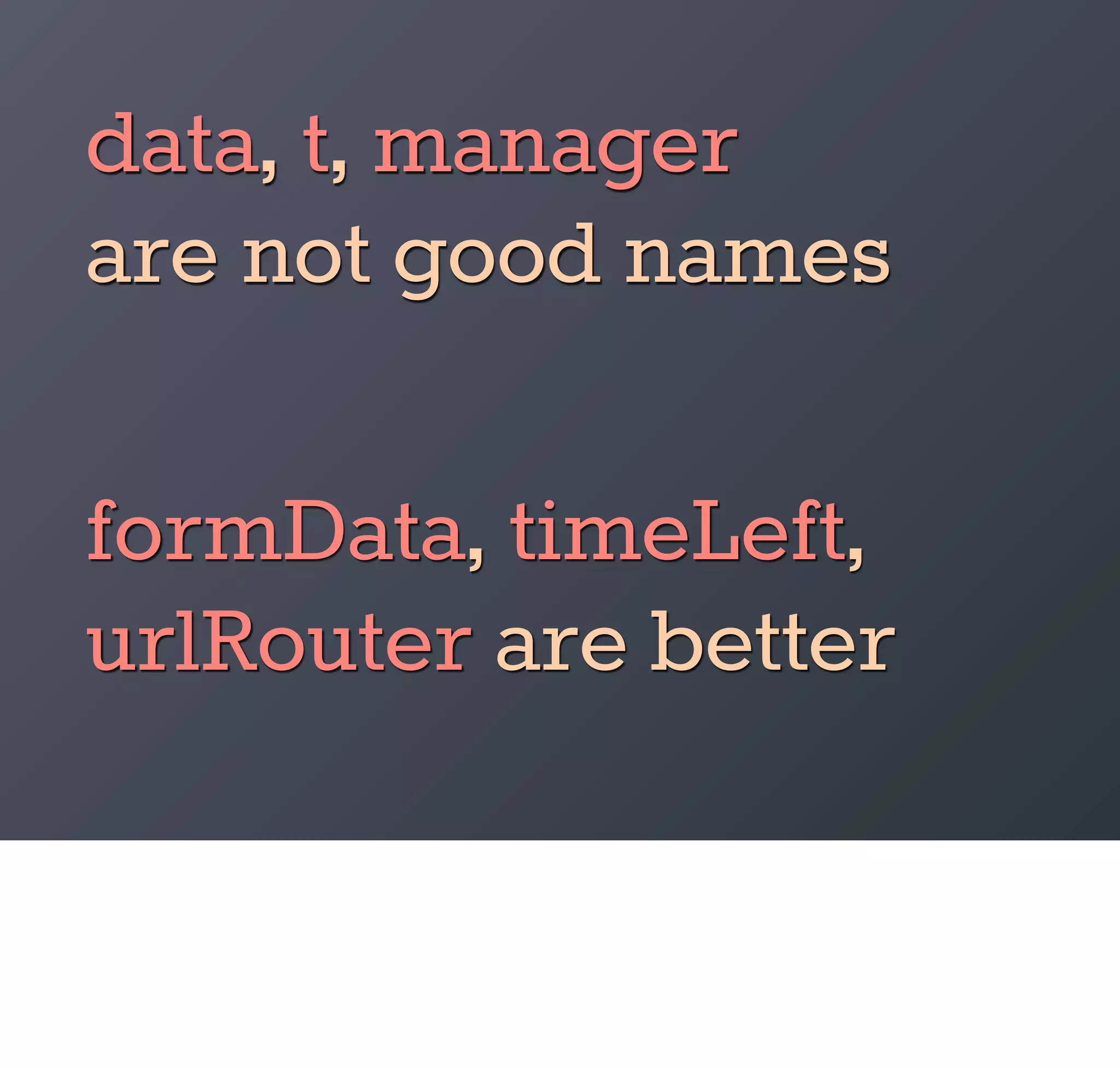 data, t, manager
are not good names

formData, timeLeft,
urlRouter are better
 