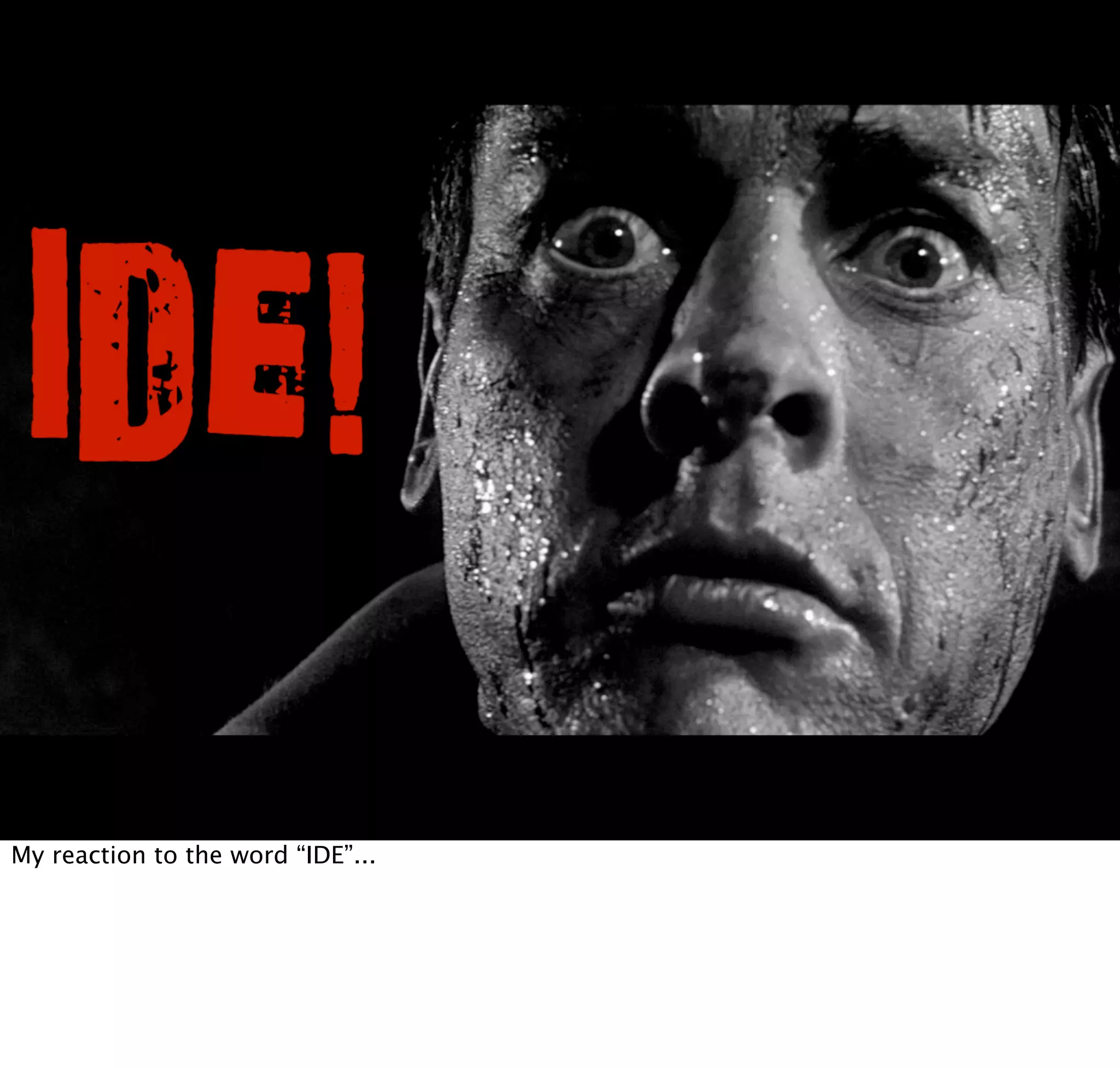 My reaction to the word “IDE”...
 