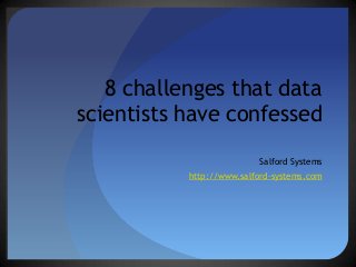 8 challenges that data
scientists have confessed
Salford Systems
http://www.salford-systems.com
 