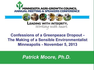 Confessions of a Greenpeace Dropout The Making of a Sensible Environmentalist
Minneapolis - November 5, 2013

Patrick Moore, Ph.D.

 