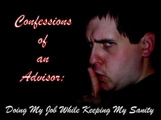 Confessions  of  an  Advisor: Doing My Job While Keeping My Sanity  