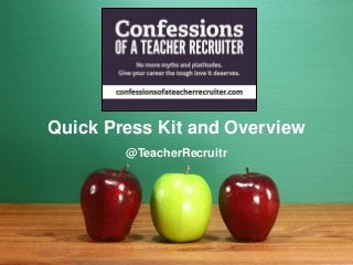 Quick Press Kit and Overview
@TeacherRecruitr

 