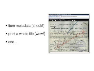 • item metadata (shock!)

• print a whole ﬁle (wow!)

• and...
 