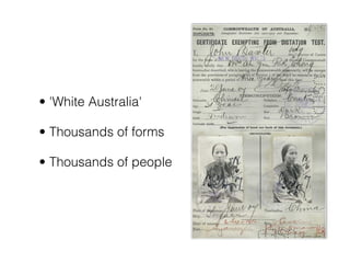 • 'White Australia'

• Thousands of forms

• Thousands of people
 