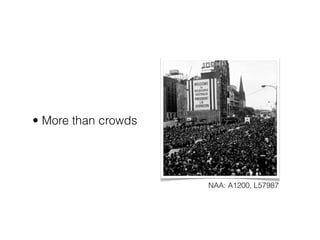 • More than crowds




                     NAA: A1200, L57987
 