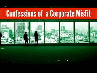 Confessions of a Corporate Misfit