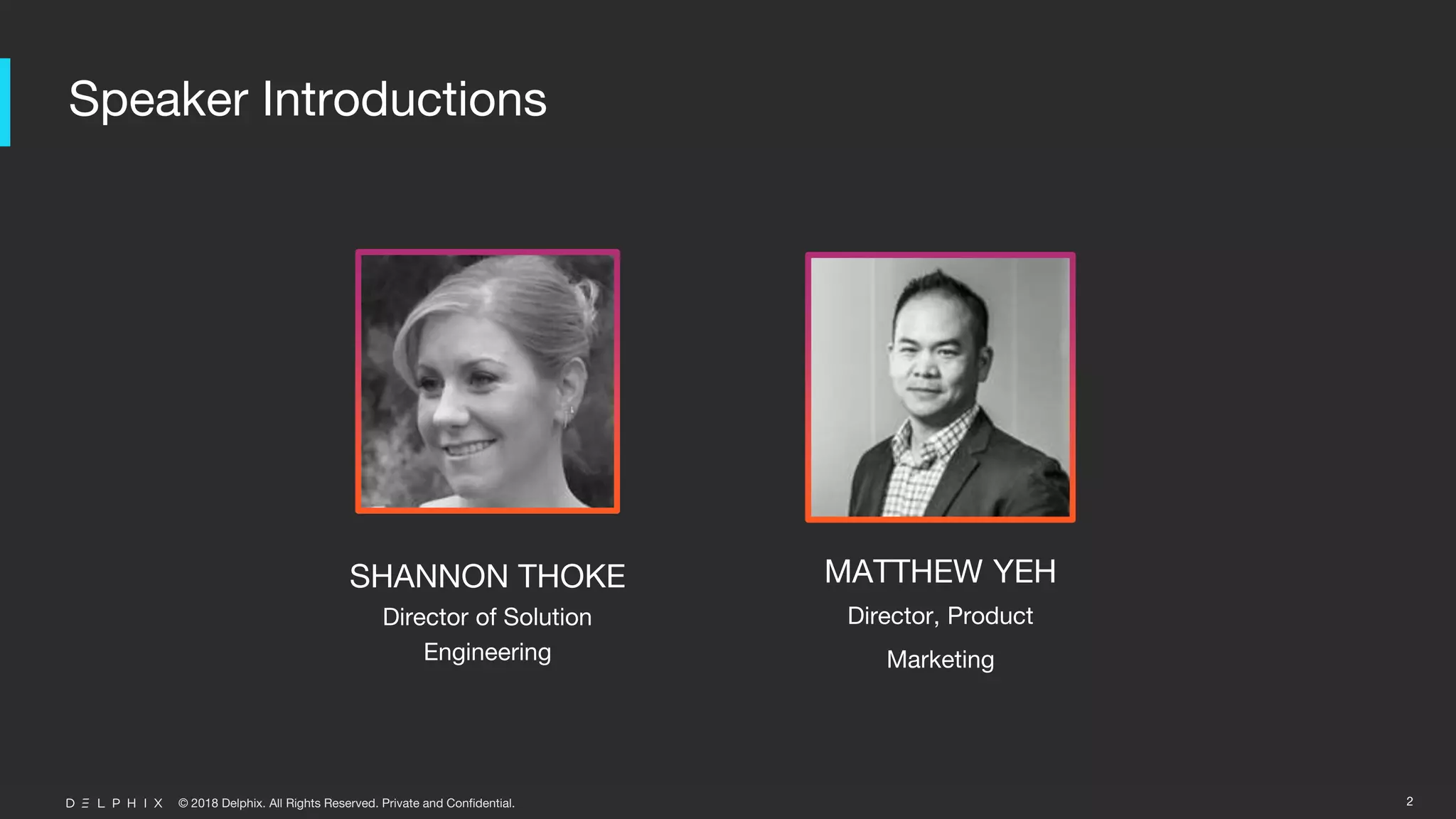 © 2018 Delphix. All Rights Reserved. Private and Confidential.
Speaker Introductions
2
MATTHEW YEH
Director, Product
Marketing
SHANNON THOKE
Director of Solution
Engineering
 