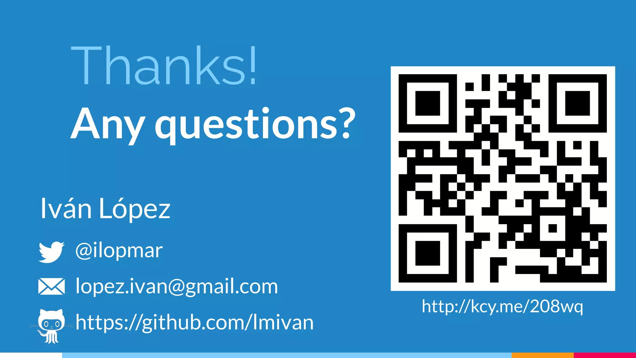 Thanks!
Any questions?
@ilopmar
lopez.ivan@gmail.com
https://github.com/lmivan
Iván López
http://kcy.me/208wq
 