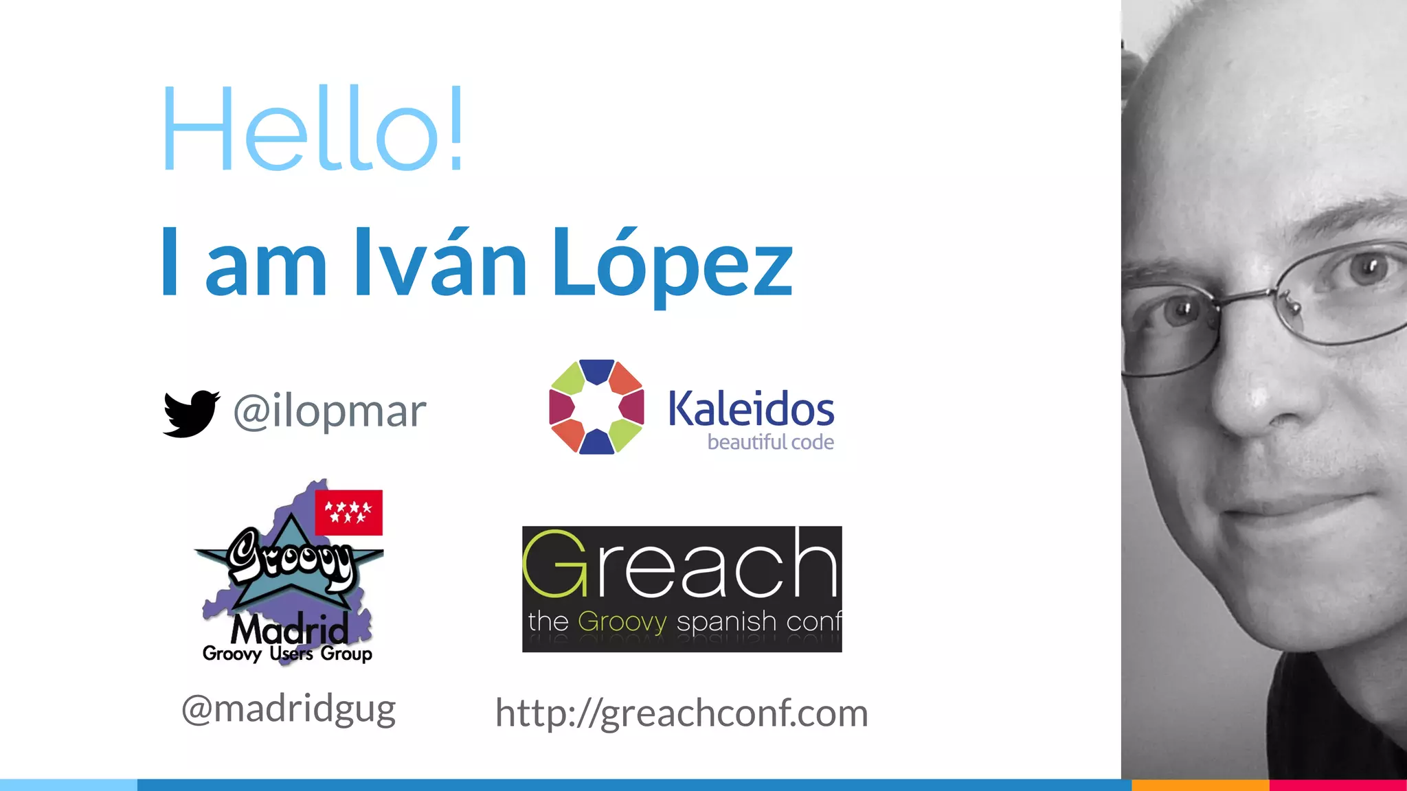 Hello!
I am Iván López
@ilopmar
http://greachconf.com@madridgug
 