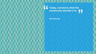 ”
             Today, a brand is what the
             community decides it is.


             Neil Glassman




06.12.2012
 
