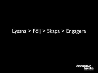 Lyssna > Följ > Skapa > Engagera
 