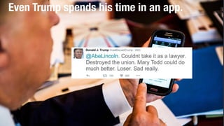 Even Trump spends his time in an app.
 