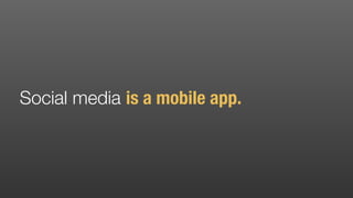Social media is a mobile app. 
 