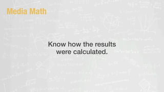 1. KPI’s: 
Set based on platform & content type.
2. Math:  
Know how the numbers get measured.
3. Data:  
Use it to tell t...