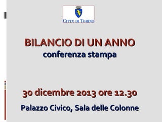 BILANCIO DI UN ANNO
conferenza stampa

30 dicembre 2013 ore 12.30
Palazzo Civico, Sala delle Colonne

 